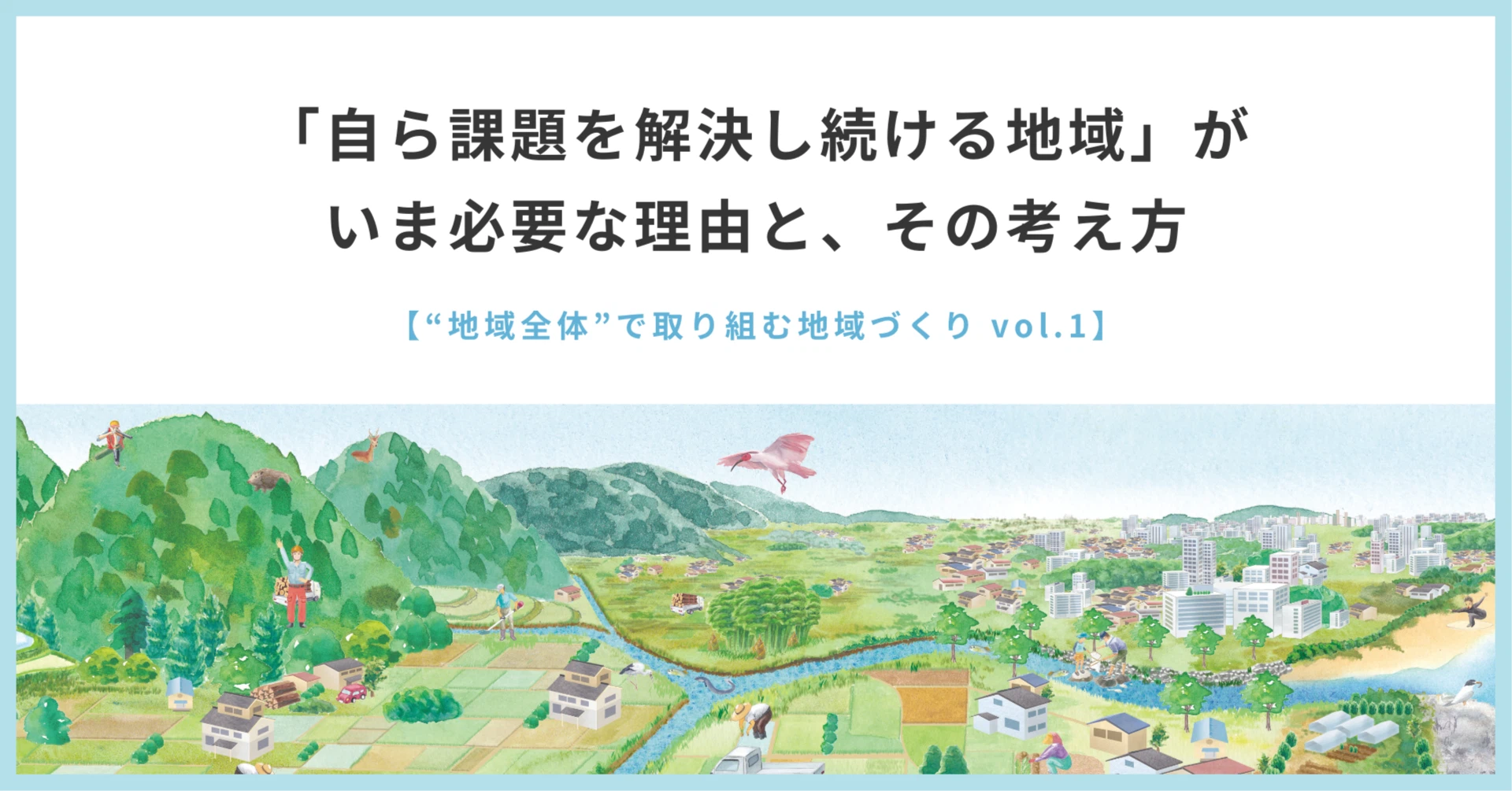 自ら課題を解決し続ける地域」がいま必要な理由と、その考え方【“地域全体”で取り組む地域づくり vol.1】